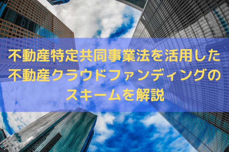 不動産特定共同事業法を活用した不動産クラウドファンディングのスキーム.