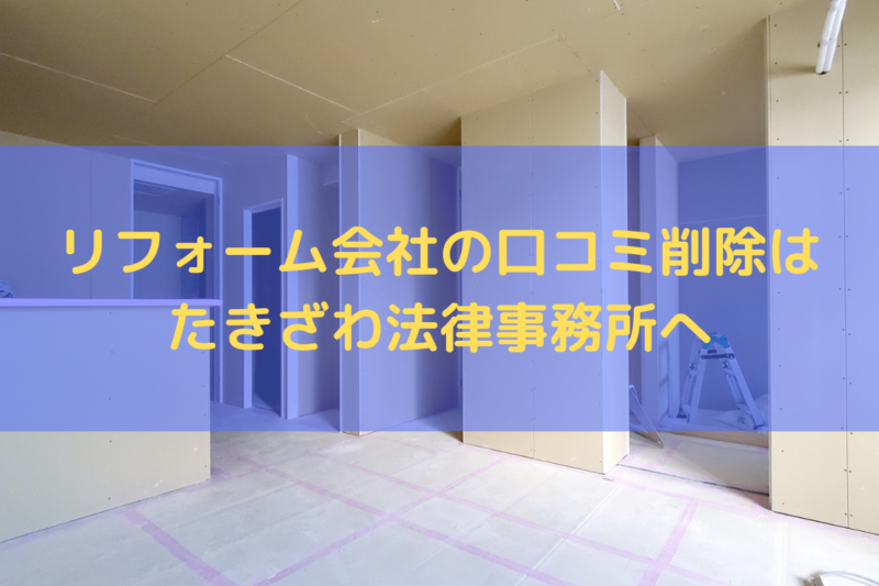 リフォーム会社の口コミ削除はたきざわ法律事務所にお任せください